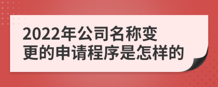 2022年公司名称变更的申请程序是怎样的