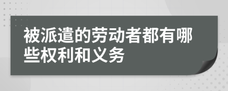 被派遣的劳动者都有哪些权利和义务