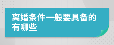 离婚条件一般要具备的有哪些