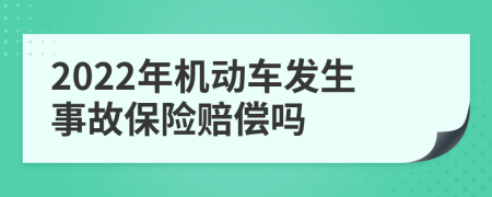 2022年机动车发生事故保险赔偿吗