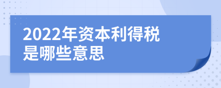 2022年资本利得税是哪些意思
