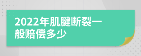 2022年肌腱断裂一般赔偿多少