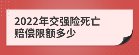 2022年交强险死亡赔偿限额多少