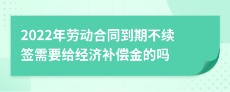 2022年劳动合同到期不续签需要给经济补偿金的吗