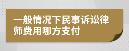 一般情况下民事诉讼律师费用哪方支付