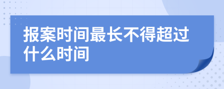 报案时间最长不得超过什么时间