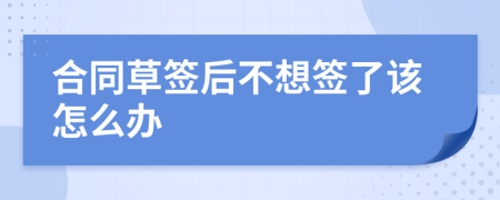 合同草签后不想签了该怎么办