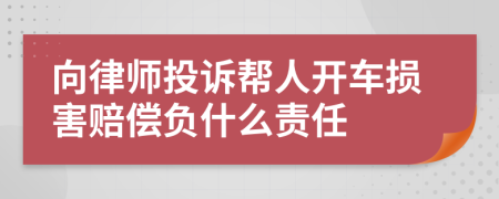 向律师投诉帮人开车损害赔偿负什么责任