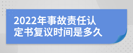 2022年事故责任认定书复议时间是多久