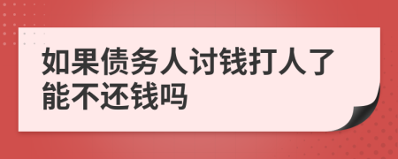 如果债务人讨钱打人了能不还钱吗