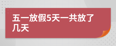 五一放假5天一共放了几天