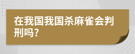 在我国我国杀麻雀会判刑吗?