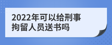 2022年可以给刑事拘留人员送书吗