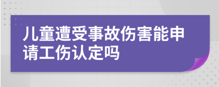 儿童遭受事故伤害能申请工伤认定吗