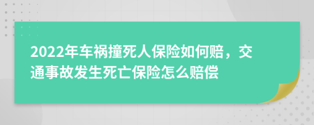 2022年车祸撞死人保险如何赔，交通事故发生死亡保险怎么赔偿