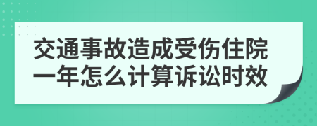 交通事故造成受伤住院一年怎么计算诉讼时效