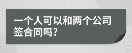 一个人可以和两个公司签合同吗?