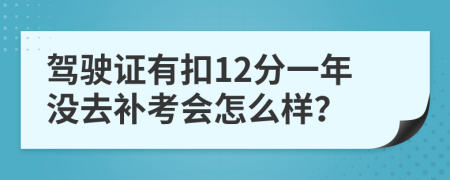 驾驶证有扣12分一年没去补考会怎么样？