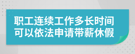 职工连续工作多长时间可以依法申请带薪休假