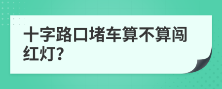 十字路口堵车算不算闯红灯？