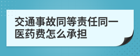 交通事故同等责任同一医药费怎么承担