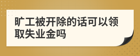 旷工被开除的话可以领取失业金吗