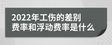 2022年工伤的差别费率和浮动费率是什么