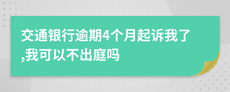 交通银行逾期4个月起诉我了,我可以不出庭吗