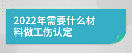 2022年需要什么材料做工伤认定