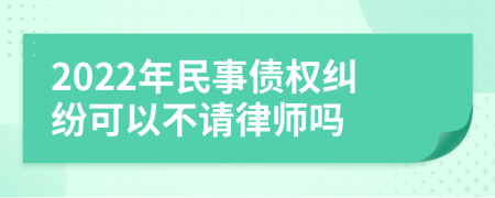 2022年民事债权纠纷可以不请律师吗