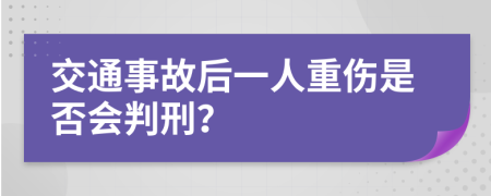 交通事故后一人重伤是否会判刑？