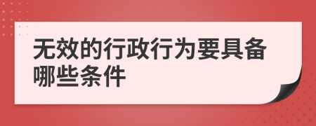 无效的行政行为要具备哪些条件