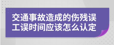 交通事故造成的伤残误工误时间应该怎么认定