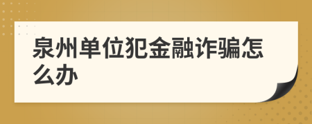 泉州单位犯金融诈骗怎么办