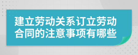 建立劳动关系订立劳动合同的注意事项有哪些