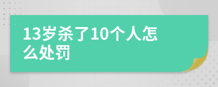 13岁杀了10个人怎么处罚