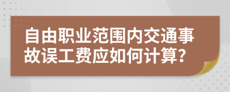 自由职业范围内交通事故误工费应如何计算？