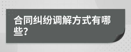 合同纠纷调解方式有哪些？