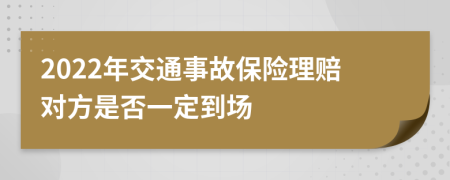 2022年交通事故保险理赔对方是否一定到场