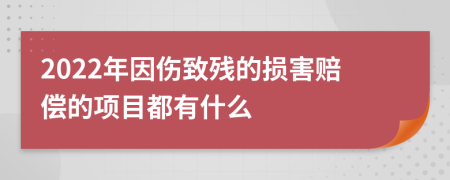 2022年因伤致残的损害赔偿的项目都有什么