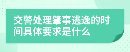 交警处理肇事逃逸的时间具体要求是什么