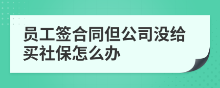 员工签合同但公司没给买社保怎么办