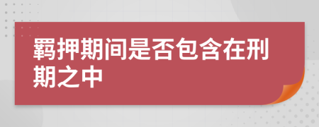 羁押期间是否包含在刑期之中