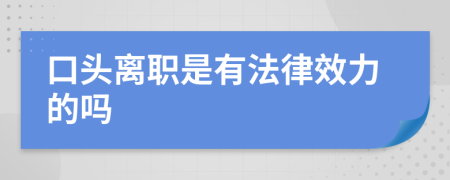 口头离职是有法律效力的吗