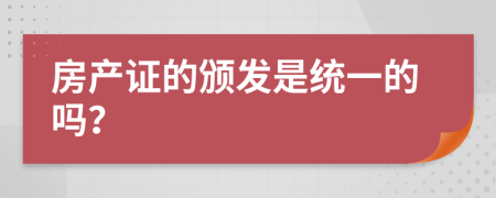 房产证的颁发是统一的吗？