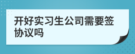 开好实习生公司需要签协议吗