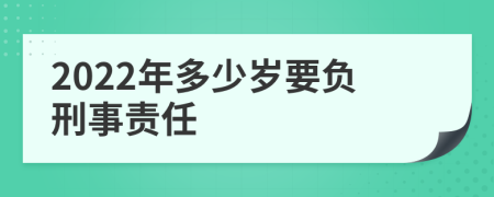 2022年多少岁要负刑事责任