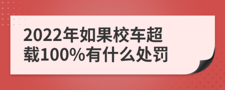 2022年如果校车超载100%有什么处罚