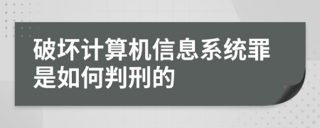 破坏计算机信息系统罪是如何判刑的