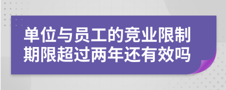 单位与员工的竞业限制期限超过两年还有效吗